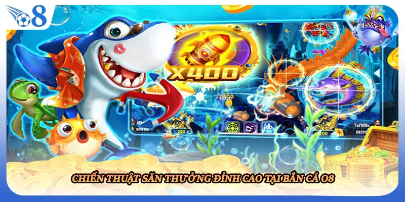 Chiến thuật săn thưởng đỉnh cao tại bắn cá O8